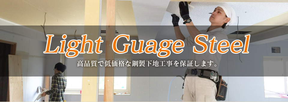 Light Guage Steel　高品質で低価格な鋼製下地工事を保証します。